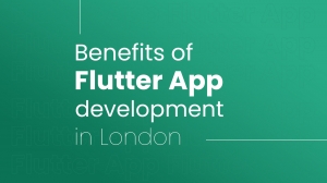 Benefits of flutter app development in London